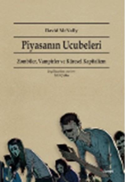 Piyasanın Ucubeleri Zombiler, Vampirler ve Küresel Kapitalizm Piyasanın Ucubeleri Zombiler, Vampirler ve Küresel Kapitalizm