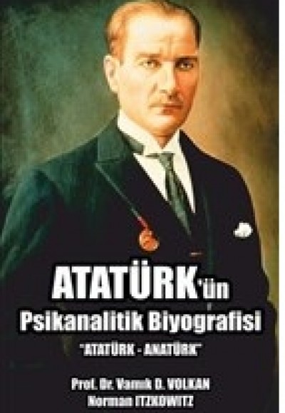 Atatürk'ün Psikanalitik Biyografisi Atatürk'ün Psikanalitik Biyografisi