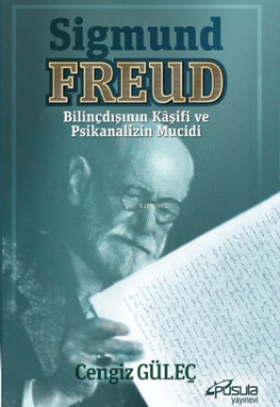 Sigmund Freud - Bilinçdışının Kaşifi ve Psikanalizin Mucidi Sigmund Freud - Bilinçdışının Kaşifi ve Psikanalizin Mucidi