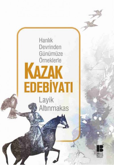 Hanlık Devrinden Günümüze Örneklerle Kazak Edebiyatı Hanlık Devrinden Günümüze Örneklerle Kazak Edebiyatı