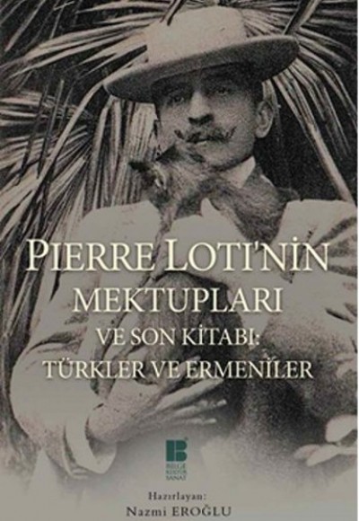 Pierre Loti'nin Mektupları ve Son Kitabı: Türkler ve Ermeniler Pierre Loti'nin Mektupları ve Son Kitabı: Türkler ve Ermeniler
