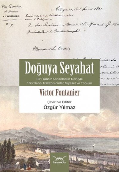 Doğuya Seyahat (Bir Fransız Konsolosunun Gözüyle 1830’ların Trabzon’undan Siyaset ve Toplum) Doğuya Seyahat (Bir Fransız Konsolosunun Gözüyle 1830’ların Trabzon’undan Siyaset ve Toplum)