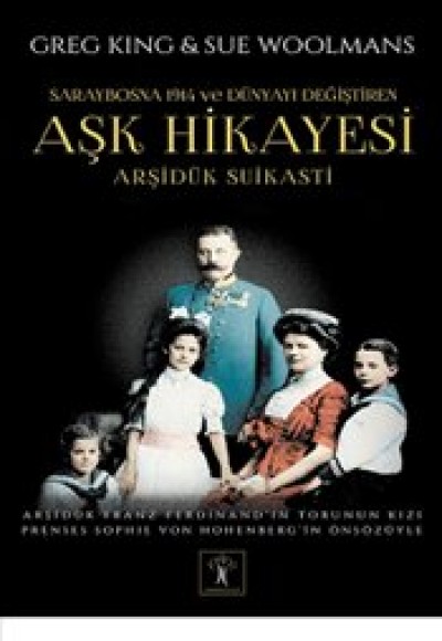 Arşidük Suikasti Saraybosna 1914 ve Dünyayı Değiştiren Aşk Hikayesi Arşidük Suikasti Saraybosna 1914 ve Dünyayı Değiştiren Aşk Hikayesi