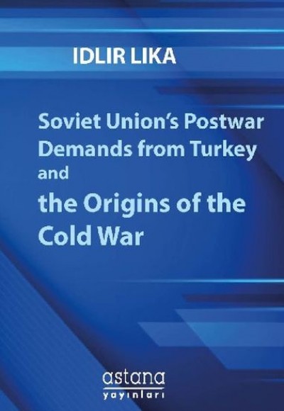 Soviet Union’s Postwar Demands From Turkey And The Origins Of The Cold War Soviet Union’s Postwar Demands From Turkey And The Origins Of The Cold War