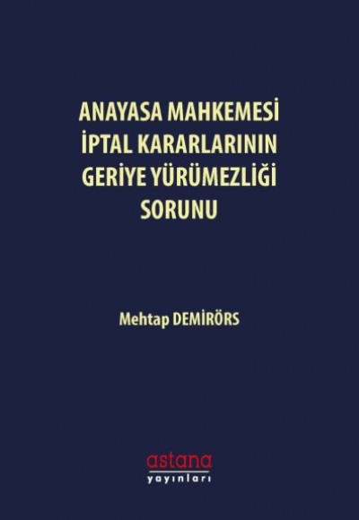 Anayasa Mahkemesi İptal Kararlarının Geriye Yürümezliği Sorunu Anayasa Mahkemesi İptal Kararlarının Geriye Yürümezliği Sorunu