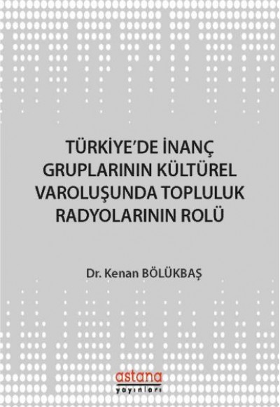 Türkiye'de İnanç Gruplarının Kültürel Varoluşunda Topluluk Radyolarının Rolü Türkiye'de İnanç Gruplarının Kültürel Varoluşunda Topluluk Radyolarının Rolü