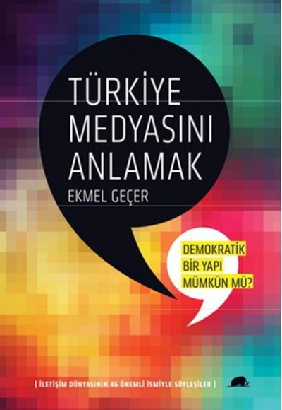 Türkiye Medyasını Anlamak:Demokratik Bir Yapı Mümkün mü? İletişim Dünyasının 46 Önemli İsmiyle Türkiye Medyasını Anlamak:Demokratik Bir Yapı Mümkün mü? İletişim Dünyasının 46 Önemli İsmiyle