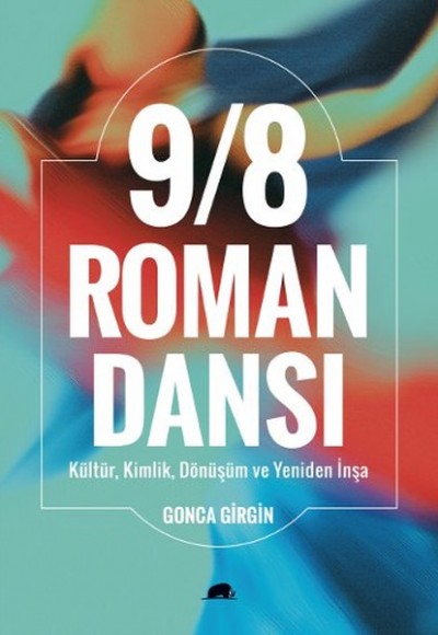 9/8 Roman Dansı : Kültür, Kimlik, Dönüşüm ve Yeniden İnşa 9/8 Roman Dansı : Kültür, Kimlik, Dönüşüm ve Yeniden İnşa