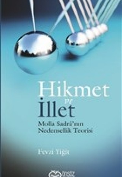 Hikmet ve İllet - Molla Sadra'nın Nedensellik Teorisi Hikmet ve İllet - Molla Sadra'nın Nedensellik Teorisi