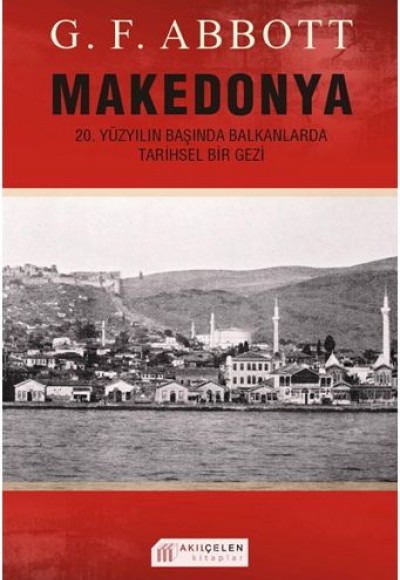 Makedonya: 20. Yüzyılın Başında Balkanlarda Tarihsel Bir Gezi Makedonya: 20. Yüzyılın Başında Balkanlarda Tarihsel Bir Gezi