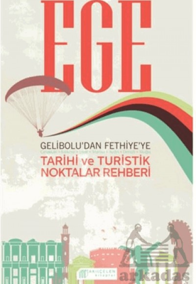 Ege Gelibolu’dan Fethiye’ye Tarihi ve Turistik Noktalar Rehberi Ege Gelibolu’dan Fethiye’ye Tarihi ve Turistik Noktalar Rehberi