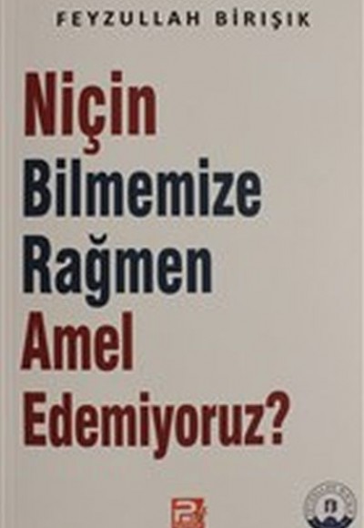 Niçin Bilmemize Rağmen Amel Edemiyoruz? Niçin Bilmemize Rağmen Amel Edemiyoruz?