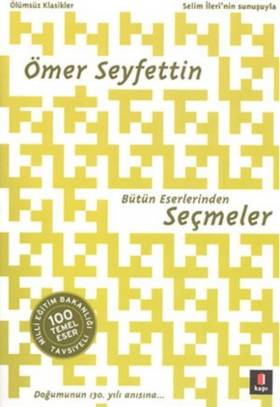 Ömer Seyfettin Bütün Eserlerinden Seçmeler / 100 Temel Eser Ömer Seyfettin Bütün Eserlerinden Seçmeler / 100 Temel Eser
