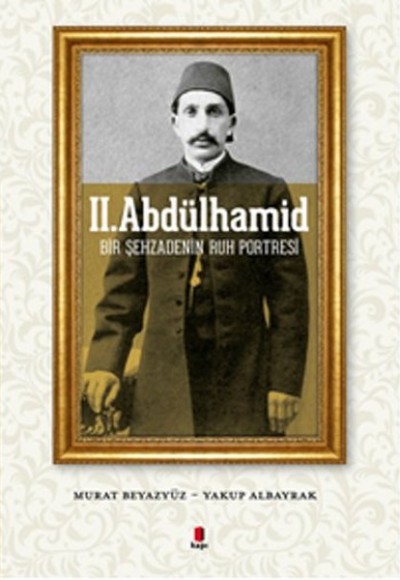 II. Abdülhamid Bir Şehzadenin Ruh Portresi II. Abdülhamid Bir Şehzadenin Ruh Portresi