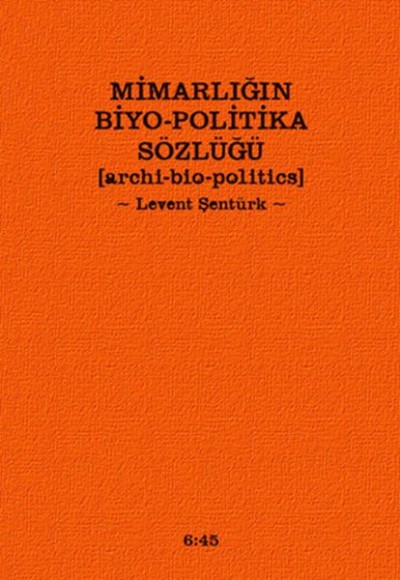 Mimarlığın Biyo-Politika Sözlüğü Archi Bio-Politics Mimarlığın Biyo-Politika Sözlüğü Archi Bio-Politics
