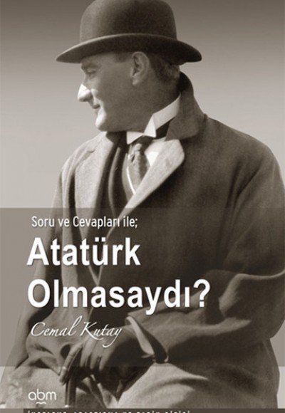 Atatürk Olmasaydı Atatürk Olmasaydı