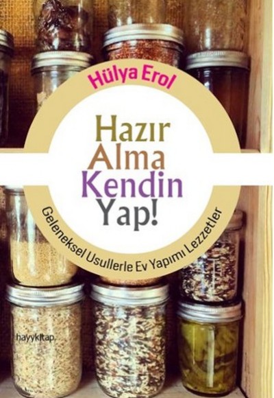 Hazır Alma Kendin Yap! Geleneksel Usullerle Ev Yapımı Lezzetler Hazır Alma Kendin Yap! Geleneksel Usullerle Ev Yapımı Lezzetler