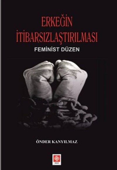 Erkeğin İtibarsızlaştırılması Feminist Düzen Erkeğin İtibarsızlaştırılması Feminist Düzen