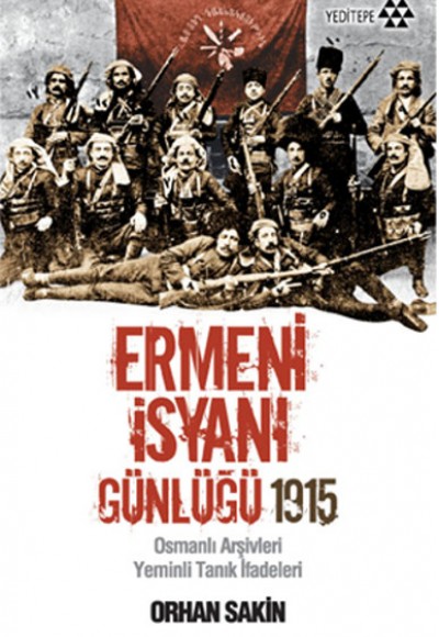 Ermeni İsyanı Günlüğü 1915 Osmanlı Arşivleri Yeminli Tanık İfadeleri Ermeni İsyanı Günlüğü 1915 Osmanlı Arşivleri Yeminli Tanık İfadeleri
