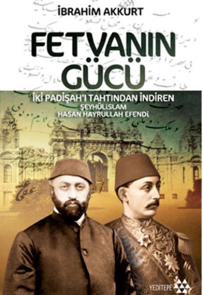 Fetvanın Gücü - İki Padişahı Tahtından İndiren Şeyhülislam Hasan Hayrullah Efendi Fetvanın Gücü - İki Padişahı Tahtından İndiren Şeyhülislam Hasan Hayrullah Efendi