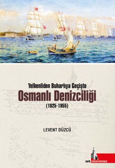 Yelkenliden Buharlıya Geçişte Osmanlı Denizciliği (1825-1855) Yelkenliden Buharlıya Geçişte Osmanlı Denizciliği (1825-1855)