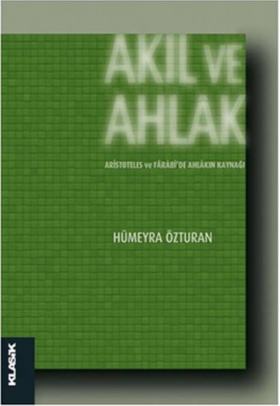 Akıl ve Ahlak Aristoteles ve Farabi'de Ahlakın Kaynağı Akıl ve Ahlak Aristoteles ve Farabi'de Ahlakın Kaynağı