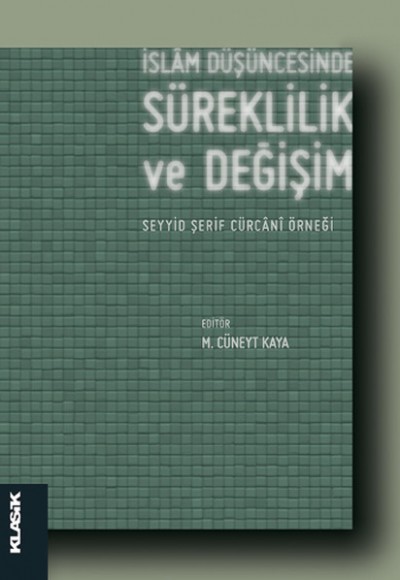 İslam Düşüncesinde Süreklilik ve Değişim Seyyid Şerif Cürcani Örneği İslam Düşüncesinde Süreklilik ve Değişim Seyyid Şerif Cürcani Örneği