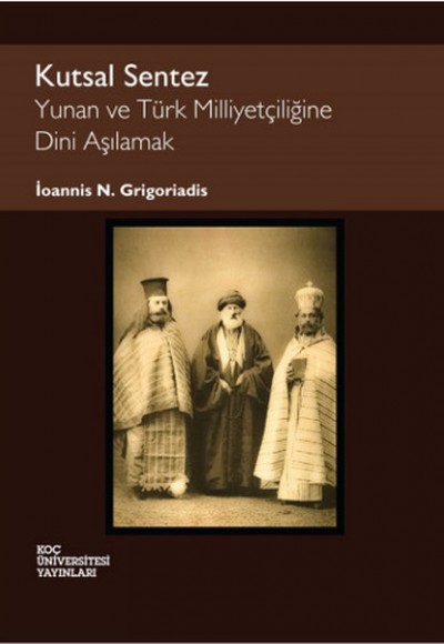 Kutsal Sentez Yunan ve Türk Milliyetçiliğine Dini Aşılamak Kutsal Sentez Yunan ve Türk Milliyetçiliğine Dini Aşılamak