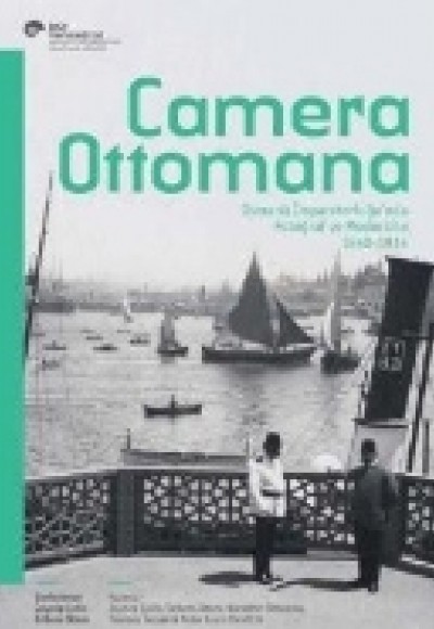 Camera Ottomana Osmanlı İmparatorluğu’nda Fotoğraf ve Modernite 1840-1914 Camera Ottomana Osmanlı İmparatorluğu’nda Fotoğraf ve Modernite 1840-1914
