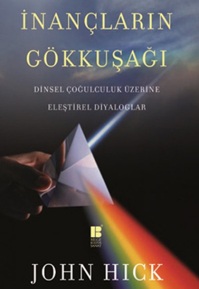 İnançların Gökkuşağı Dinsel Çoğulculuk Üzerine Eleştirel Diyaloglar İnançların Gökkuşağı Dinsel Çoğulculuk Üzerine Eleştirel Diyaloglar