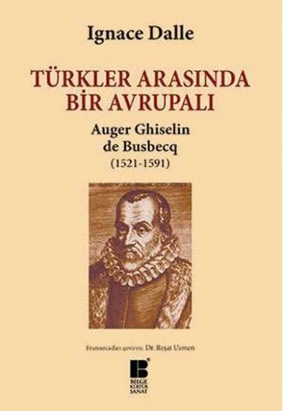 Türkler Arasında Bir Avrupalı Auger Ghiselin de Busbecq (1521-1591) Türkler Arasında Bir Avrupalı Auger Ghiselin de Busbecq (1521-1591)