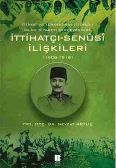 İttihat ve Terakki'nin İttihad-ı İslam Siyaseti Çerçevesinde İttihatçı-Senusi İlişkileri (1908-1918) İttihat ve Terakki'nin İttihad-ı İslam Siyaseti Çerçevesinde İttihatçı-Senusi İlişkileri (1908-1918)