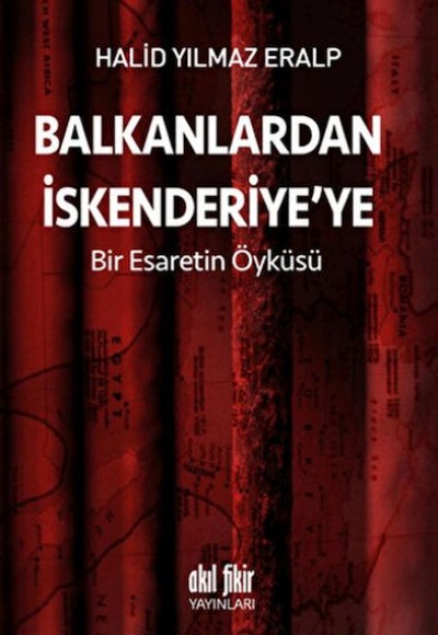 Balkanlardan İskenderiyeye Bir Esaretin Öyküsü Balkanlardan İskenderiyeye Bir Esaretin Öyküsü