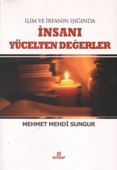 İlim İrfanın Işığında İnsanı Yücelten Değerler İlim İrfanın Işığında İnsanı Yücelten Değerler