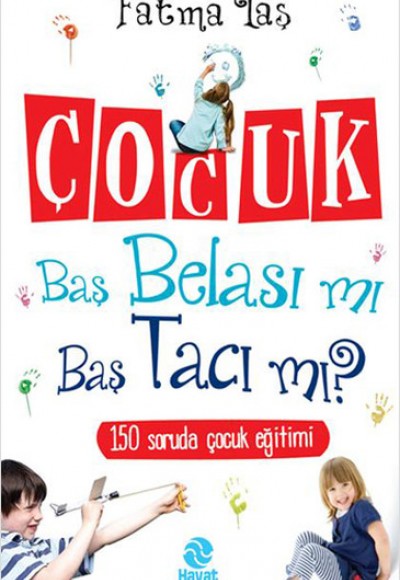 Çocuk Baş Belası mı Baş Tacı mı? / 150 Soruda Çocuk Eğitimi Çocuk Baş Belası mı Baş Tacı mı? / 150 Soruda Çocuk Eğitimi