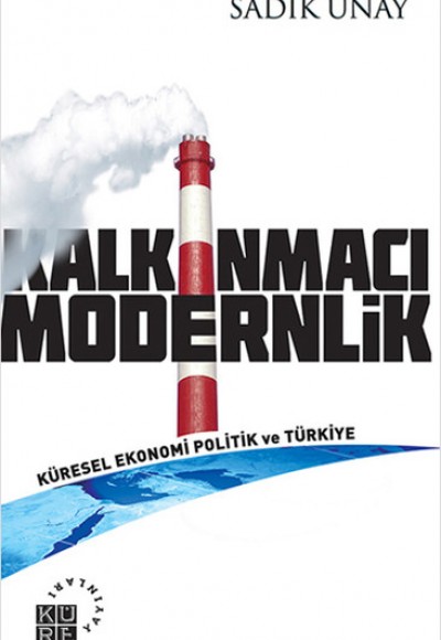 Kalkınmacı Modernlik Küresel Ekonomi Politik ve Türkiye Kalkınmacı Modernlik Küresel Ekonomi Politik ve Türkiye