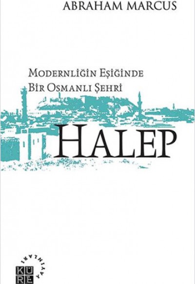 Modernliğin Eşiğinde Bir Osmanlı Şehri: Halep Modernliğin Eşiğinde Bir Osmanlı Şehri: Halep