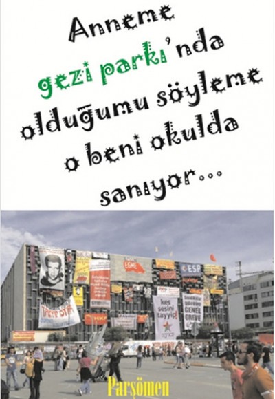 Anneme Gezi Parkı'nda Olduğumu Söyleme O Beni Okulda Sanıyor... Anneme Gezi Parkı'nda Olduğumu Söyleme O Beni Okulda Sanıyor...