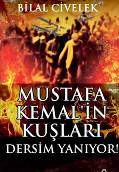 Mustafa Kemal'in Kuşları Dersim Yanıyor Mustafa Kemal'in Kuşları Dersim Yanıyor