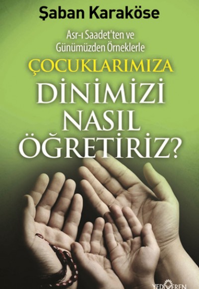 Çocuklarımıza Dinimizi Nasıl Öğretiriz? Çocuklarımıza Dinimizi Nasıl Öğretiriz?