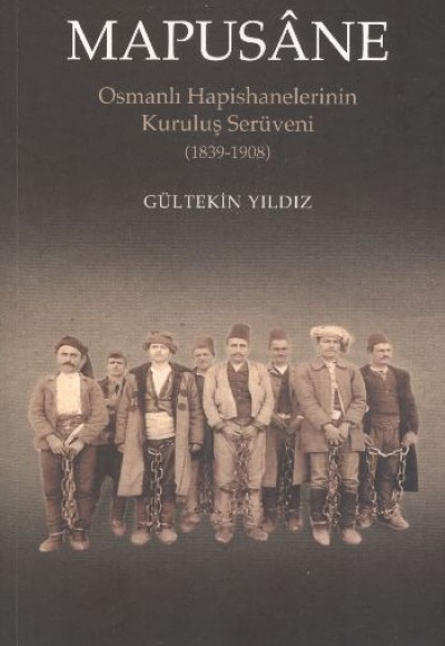 Mapusane Osmanlı Hapishanelerinin Kuruluş Serüveni (1839-1908) Mapusane Osmanlı Hapishanelerinin Kuruluş Serüveni (1839-1908)