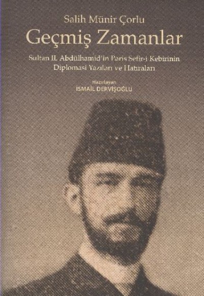 Geçmiş Zamanlar Sultan II. Abdülhamid'in Paris Sefir-i Kebirinin Diplomasi Yazıları ve Hatırala Geçmiş Zamanlar Sultan II. Abdülhamid'in Paris Sefir-i Kebirinin Diplomasi Yazıları ve Hatırala