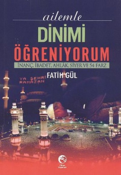 Ailemle Dinimi Öğreniyorum İnanç İbadet Ahlak Siyer ve 54 Farz Ailemle Dinimi Öğreniyorum İnanç İbadet Ahlak Siyer ve 54 Farz