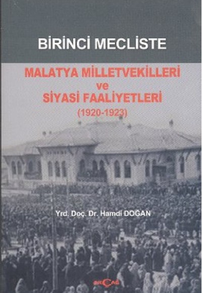 Birinci Mecliste Malatya Milletvekilleri ve Siyasi Faaliyetleri (1920 - 1923) Birinci Mecliste Malatya Milletvekilleri ve Siyasi Faaliyetleri (1920 - 1923)