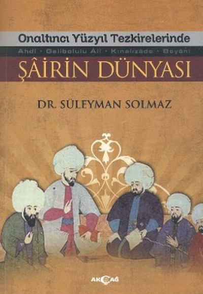 Onaltıncı Yüzyıl Tezkirelerinde Şairin Dünyası Onaltıncı Yüzyıl Tezkirelerinde Şairin Dünyası