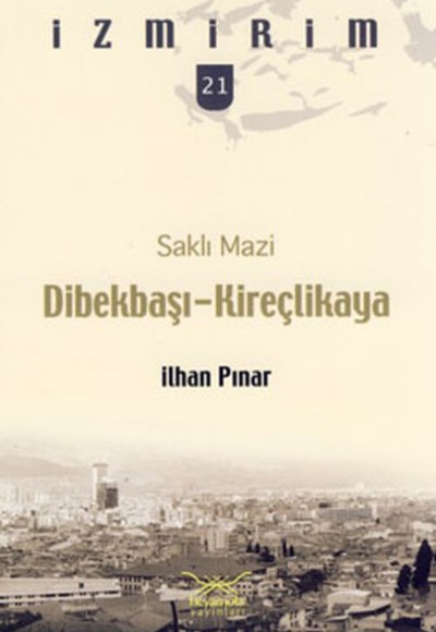 Saklı Mazi: Dibekbaşı-Kireçlikaya /İzmirim-21 Saklı Mazi: Dibekbaşı-Kireçlikaya /İzmirim-21