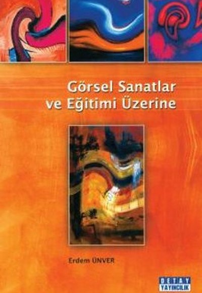 Görsel Sanatlar ve Eğitimi Üzerine Görsel Sanatlar ve Eğitimi Üzerine