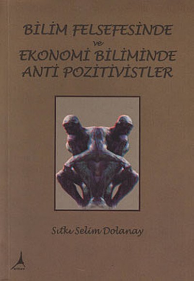 Bilim Felsefesinde ve Ekonomi Biliminde Anti Pozitivistler Bilim Felsefesinde ve Ekonomi Biliminde Anti Pozitivistler