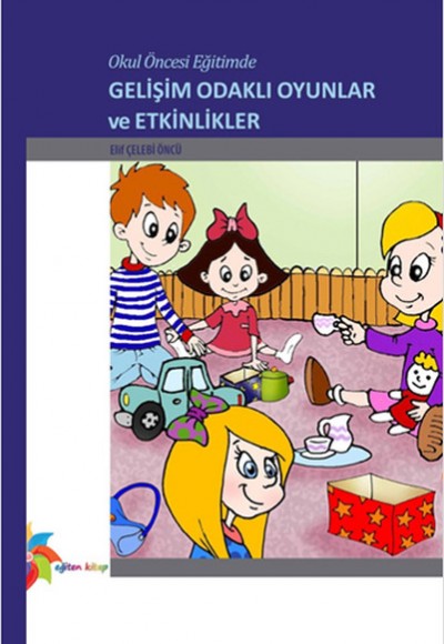 Okul Öncesi Eğitimde Gelişim Odaklı Oyunlar ve Etkinlikler Okul Öncesi Eğitimde Gelişim Odaklı Oyunlar ve Etkinlikler