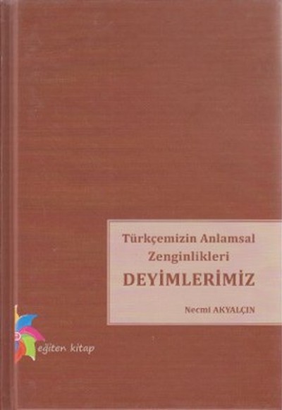 Türkçemizin Anlamsal Zenginlikleri Deyimlerimiz Türkçemizin Anlamsal Zenginlikleri Deyimlerimiz